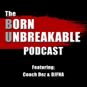 Born Unbreakable Podcast Show w/ Coach Dez and DJFNA