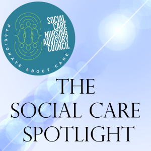 Social Care Nurses Advisory Council (SCNAC’s) - The Social Care Spotlight