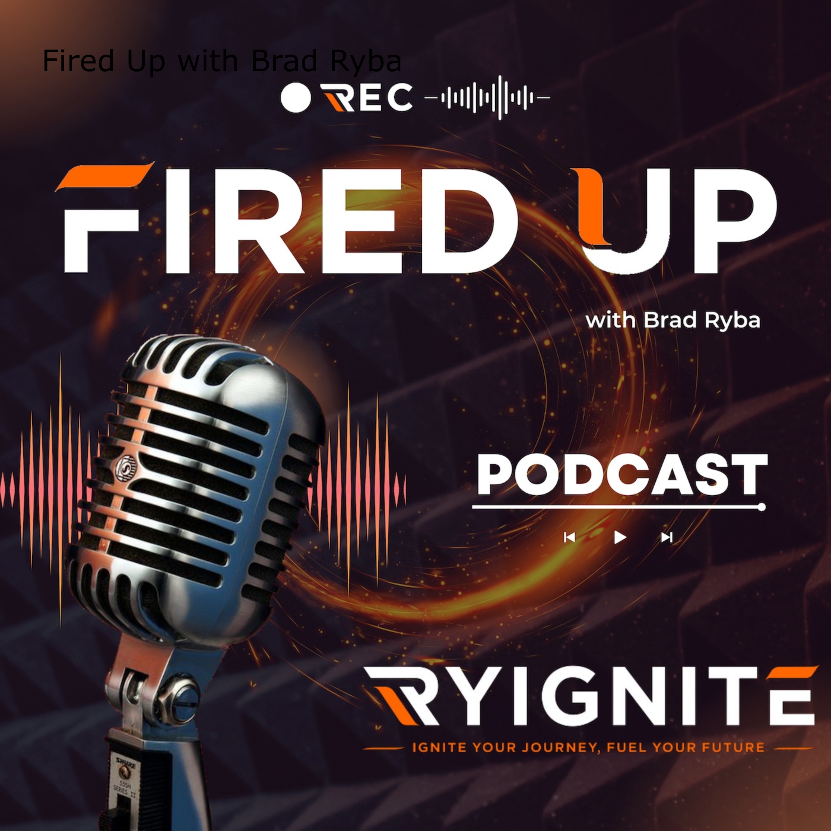 The Fired Up Podcast with Brad Ryba