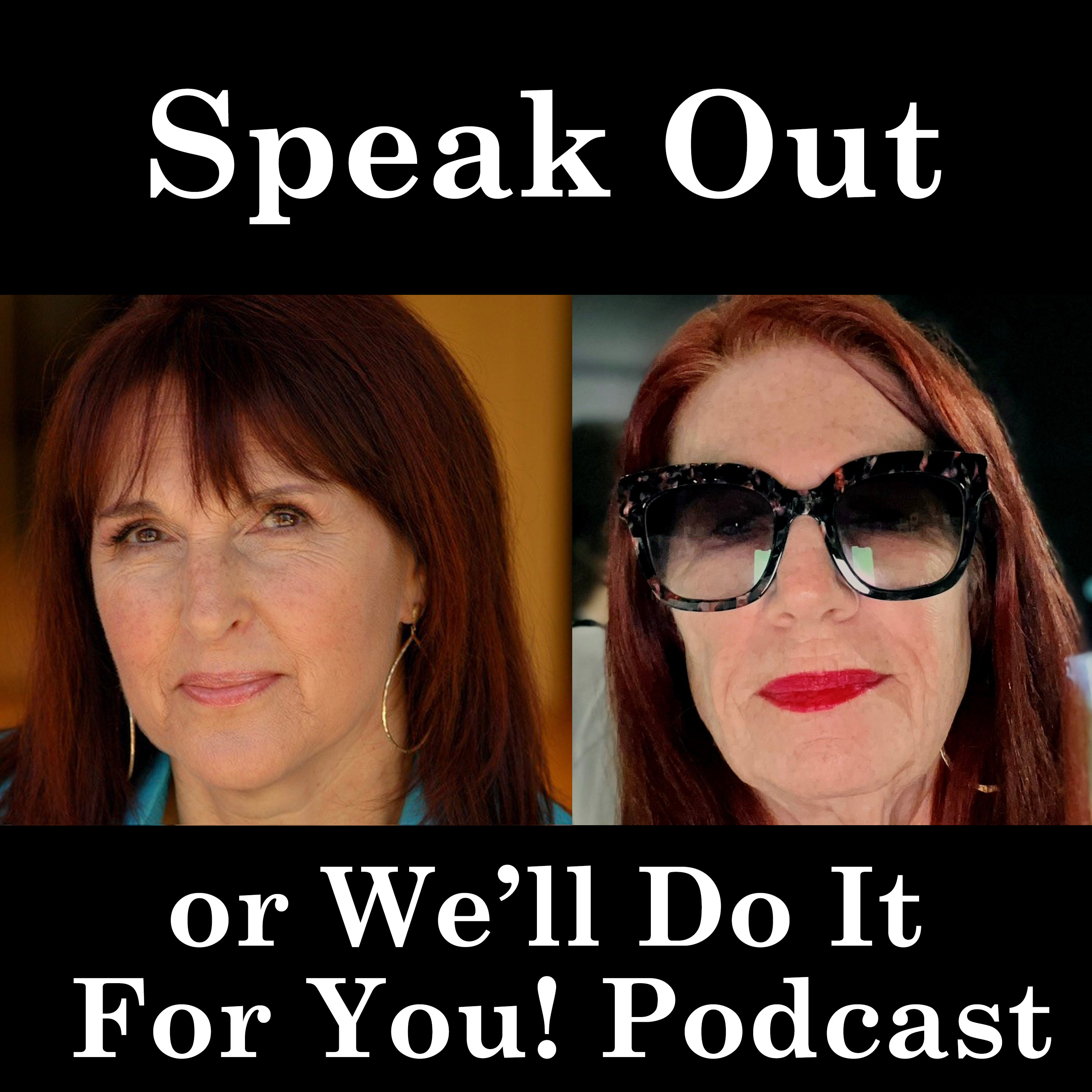 Speak Out or We’ll Do It for You Podcast