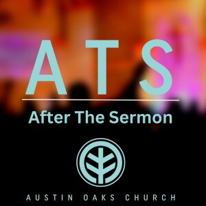 After the Sermon: An Austin Oaks Church Podcast