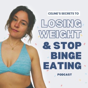 Celine’s Secrets to Weight Loss & Stopping Binge Eating