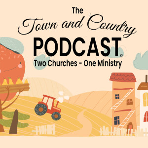 S3:W1 - What We Love About Holy Week – “The Town and Country Podcast: 2 Churches...1 Ministry”