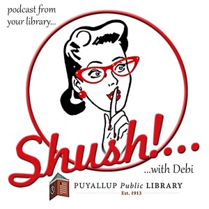 Shush! With Debi - Puyallup Library Podcast Episode 03