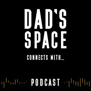 The Dad’s Space Connects With… Podcast