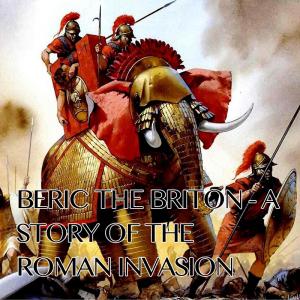 Beric the Briton - A Story of the Roman Invasion