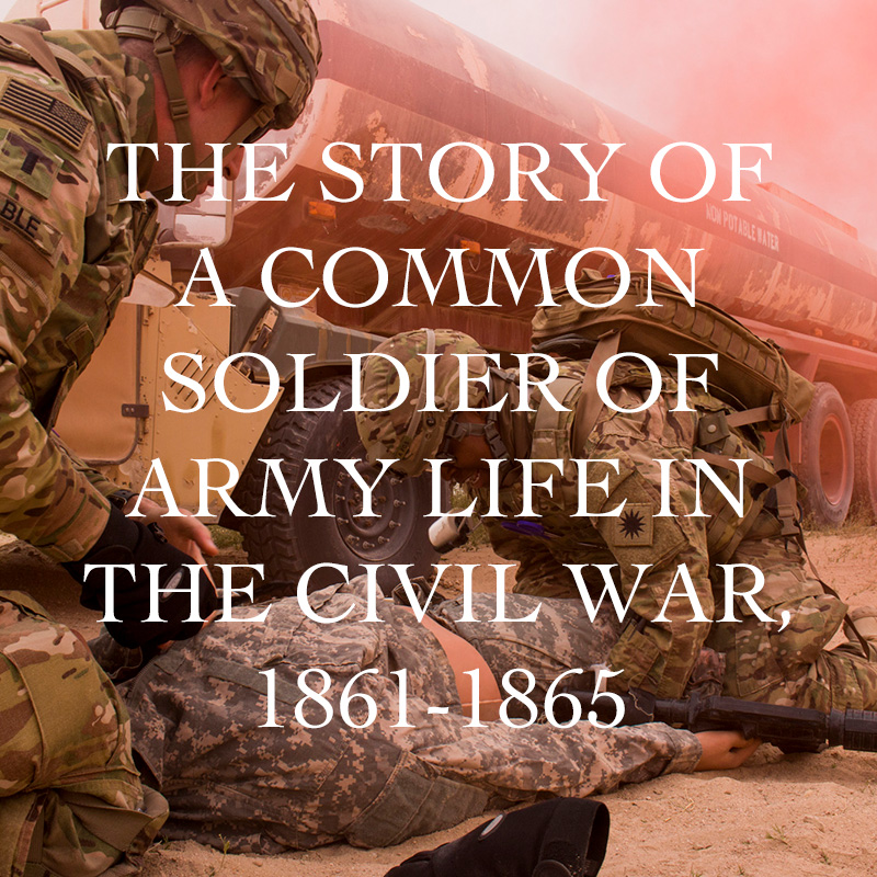 The Story of a Common Soldier of Army Life in the Civil War, 1861-1865