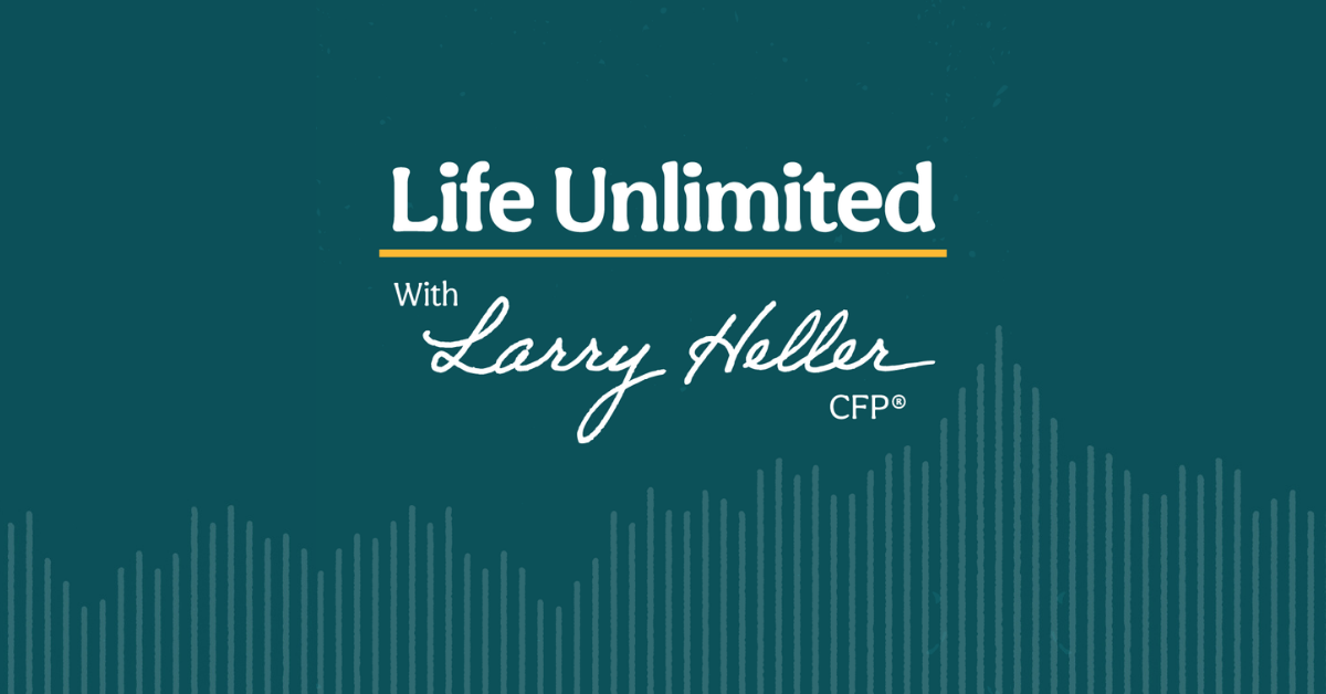Life Unlimited with Larry Heller, CFP(R)