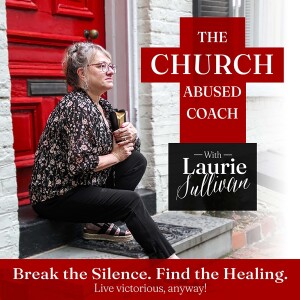 EP 13|  Religious Trauma, Church Abuse, and the Sin-Leveling Idea to Silence Victims with Author, Teacher, Coach, Speaker Laurie