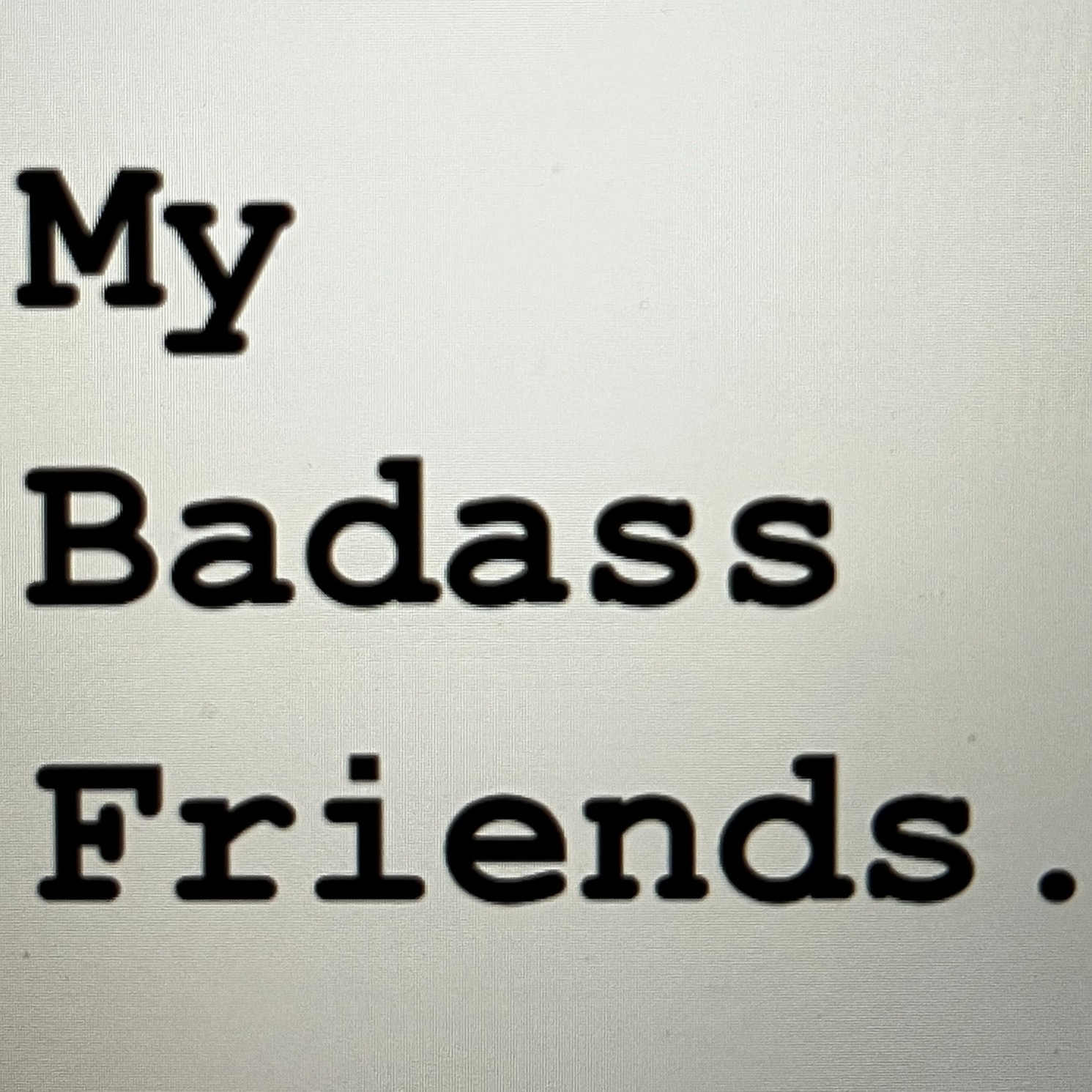 My Badass Friends