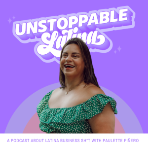 Introducing Unstoppable Latina: A show for Latina entrepreneurs making an impact