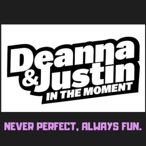 The Deanna And Justin (In The Moment) Podcast