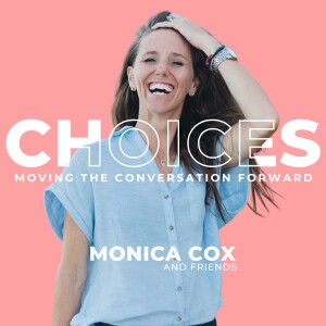 Choices: Moving the Conversation Forward with Monica Cox and Friends