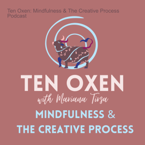 Ten Oxen: Mindfulness and The Creative Process Podcast