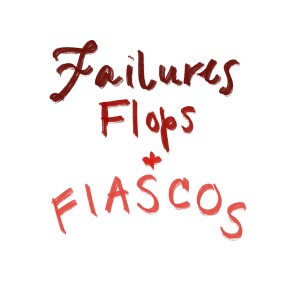 Failures Flops and Fiascos