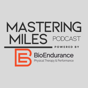 Mastering Miles Podcast (Powered by BioEndurance PT & Performance)