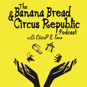 The Banana Bread and Circus Republic Podcast