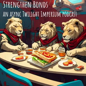 Strengthen Bonds: an async Twilight Imperium podcast