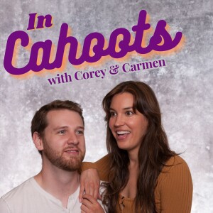 In Cahoots w/ Corey & Carmen