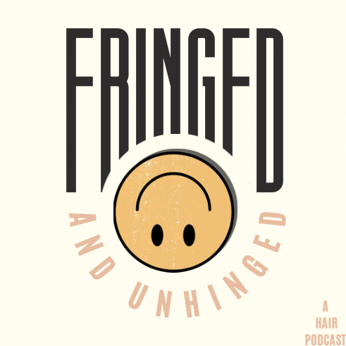 Fringed & Unhinged; A Hair Podcast