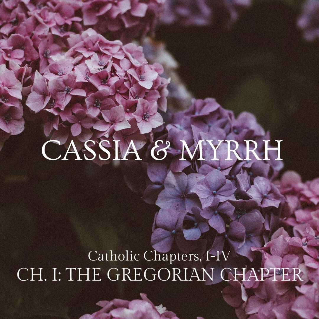 Ch. I: The Gregorian Chapter by Cassia & Myrrh