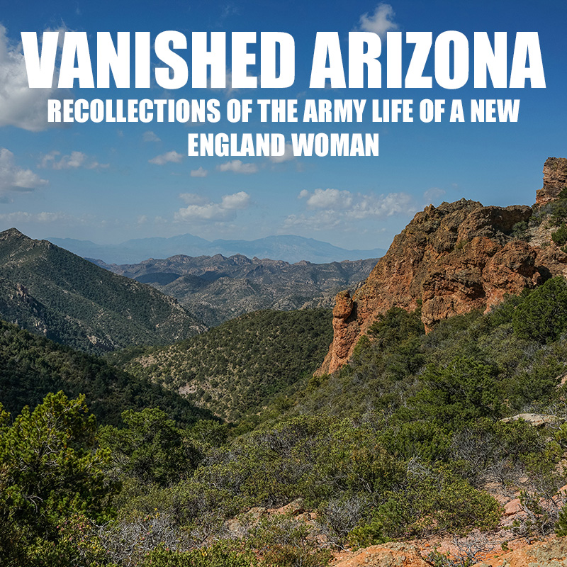 Vanished Arizona: Recollections of the Army Life of a New England Woman