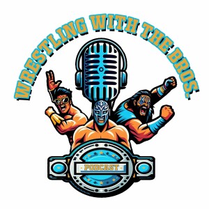 Que Sera!! Wrestling With The Bros Mainstream Podcast