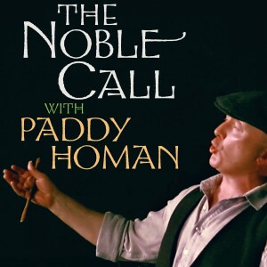 The Noble Call with Paddy Homan - Episode 4........" Anything Can Happen"