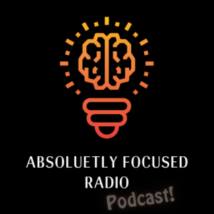 Absolutely Focused Radio Podcast