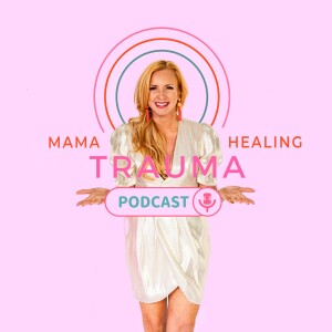 Mama Healing Trauma Podcast
