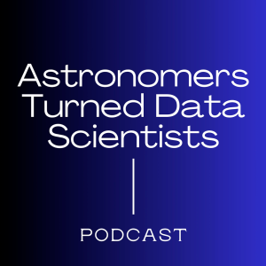 Astronomers Turned Data Scientists Podcast