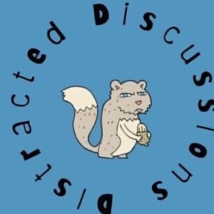 Distracted Discussions Episode 3