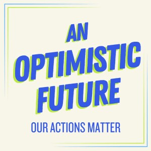 An Optimistic Future: Our Actions Matter