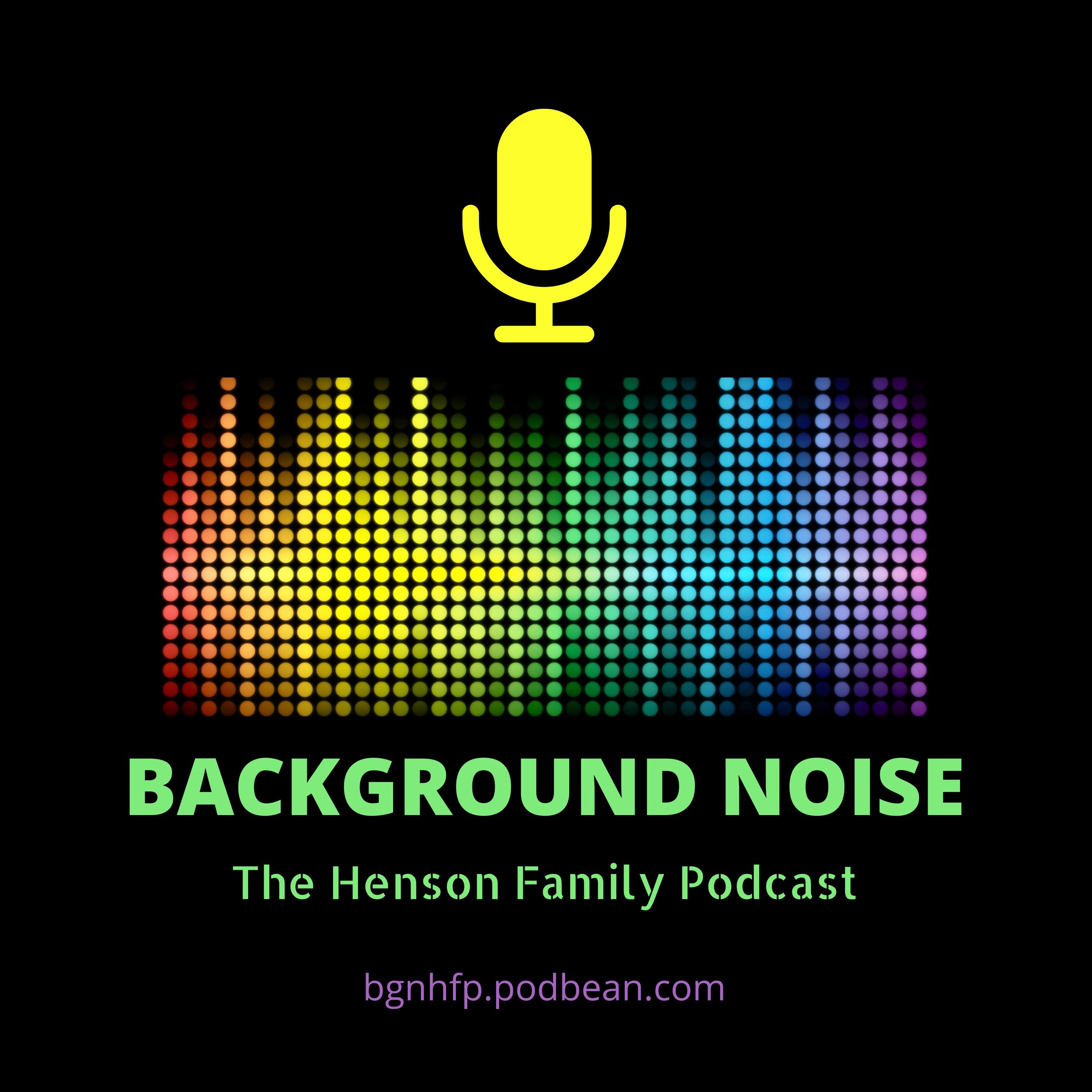 Background Noise - The Henson Family Podcast