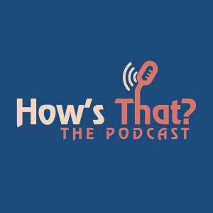 How’s That? - The Podcast