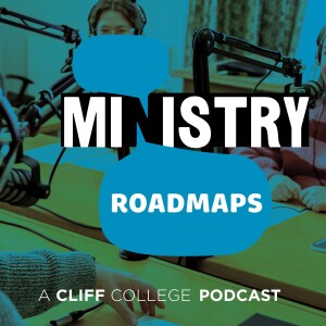 Introducing Ministry Roadmaps: a new Podcast from Cliff College