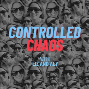 Controlled Chaos with Liz & Aly
