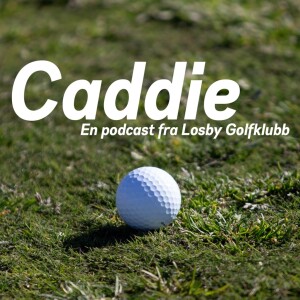 Caddie - En podcast fra Losby Golfklubb