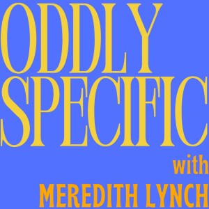 Introducing Oddly Specific with Meredith Lynch