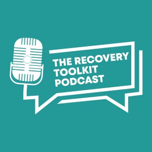 The Recovery Toolkit Podcast - Episode Ten: A life without drink and drugs