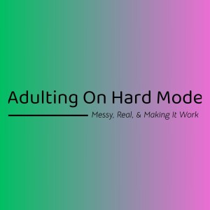 Adulting on Hard Mode