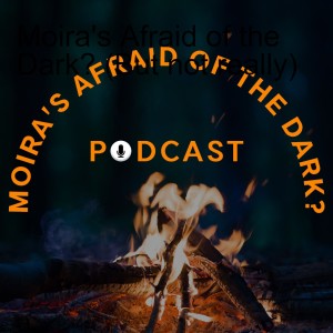 Moira's Afraid of the Dark?(But not really)- Podcast 5- The Tale of the Twisted Claw