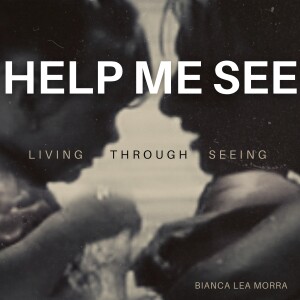 Help Me See - Living Through Seeing