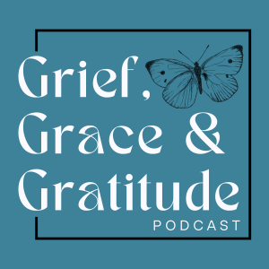 GRIEF, GRACE AND GRATITUDE