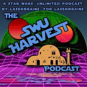 The SWU Harvest Podcast for Star Wars: Unlimited