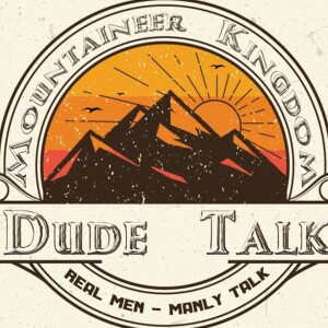 Mountaineer Kingdom Dude Talk Ep 2 (Audio Only)