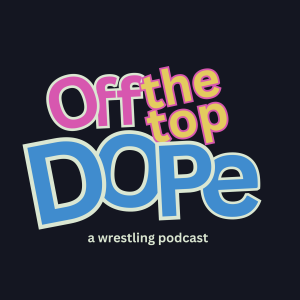 Off The Top Dope: a Wrestling Podcast