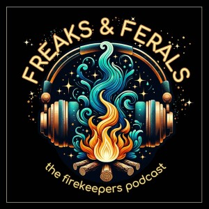 Freaks & Ferals: The Firekeepers Podcast