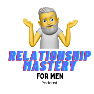 Relationship Mastery for Men Podcast