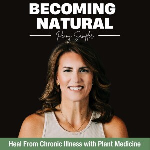 Becoming Natural: Heal from Chronic Illness with Plant Medicine | Crohns Disease, Ulcerative Colitis, IBD IBS, Autoimmune Disease, Natural Life